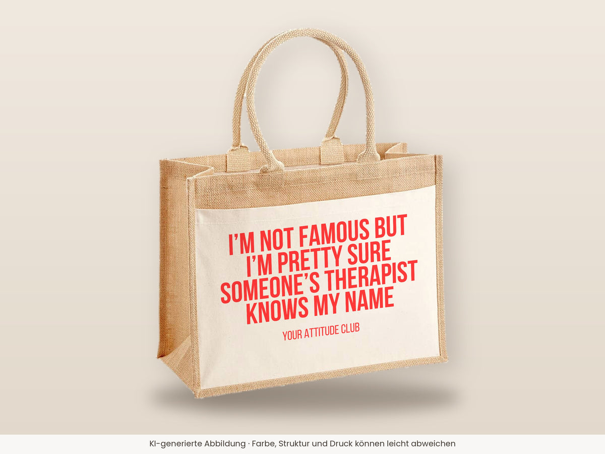 I'm not famous but I'm pretty sure someone's therapist knows my name – Jutetasche mit Spruch, große Jutetasche, Detailansicht