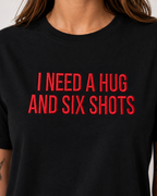 I NEED A HUG AND SIX SHOTS – besticktes Damen Shirt, lustiges Statement T-Shirt, Geschenk für Freundin, Bio-Baumwolle, Weiß oder Schwarz