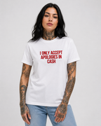 I ONLY ACCEPT APOLOGIES IN CASH – besticktes Damen Shirt, freches Statement T-Shirt, Geschenk für Freundin, Bio-Baumwolle, Weiß oder Schwarz