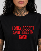 I ONLY ACCEPT APOLOGIES IN CASH – besticktes Damen Shirt, freches Statement T-Shirt, Geschenk für Freundin, Bio-Baumwolle, Weiß oder Schwarz