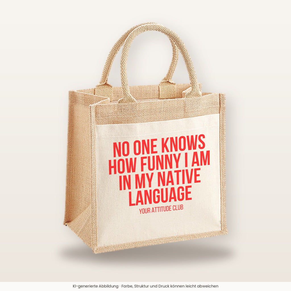 No one knows how funny I am in my native language – Jutetasche mit Spruch, mittlere Jutetasche 30 × 30 cm