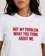 NOT MY PROBLEM WHAT YOU THINK ABOUT ME – besticktes Damen Shirt, Statement T-Shirt, selbstbewusstes Geschenk für Freundin, Bio-Baumwolle, Weiß oder Schwarz
