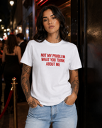 NOT MY PROBLEM WHAT YOU THINK ABOUT ME – besticktes Damen Shirt, Statement T-Shirt, selbstbewusstes Geschenk für Freundin, Bio-Baumwolle, Weiß oder Schwarz