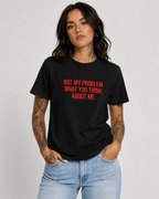 NOT MY PROBLEM WHAT YOU THINK ABOUT ME – besticktes Damen Shirt, Statement T-Shirt, selbstbewusstes Geschenk für Freundin, Bio-Baumwolle, Weiß oder Schwarz