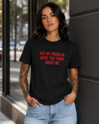 NOT MY PROBLEM WHAT YOU THINK ABOUT ME – besticktes Damen Shirt, Statement T-Shirt, selbstbewusstes Geschenk für Freundin, Bio-Baumwolle, Weiß oder Schwarz