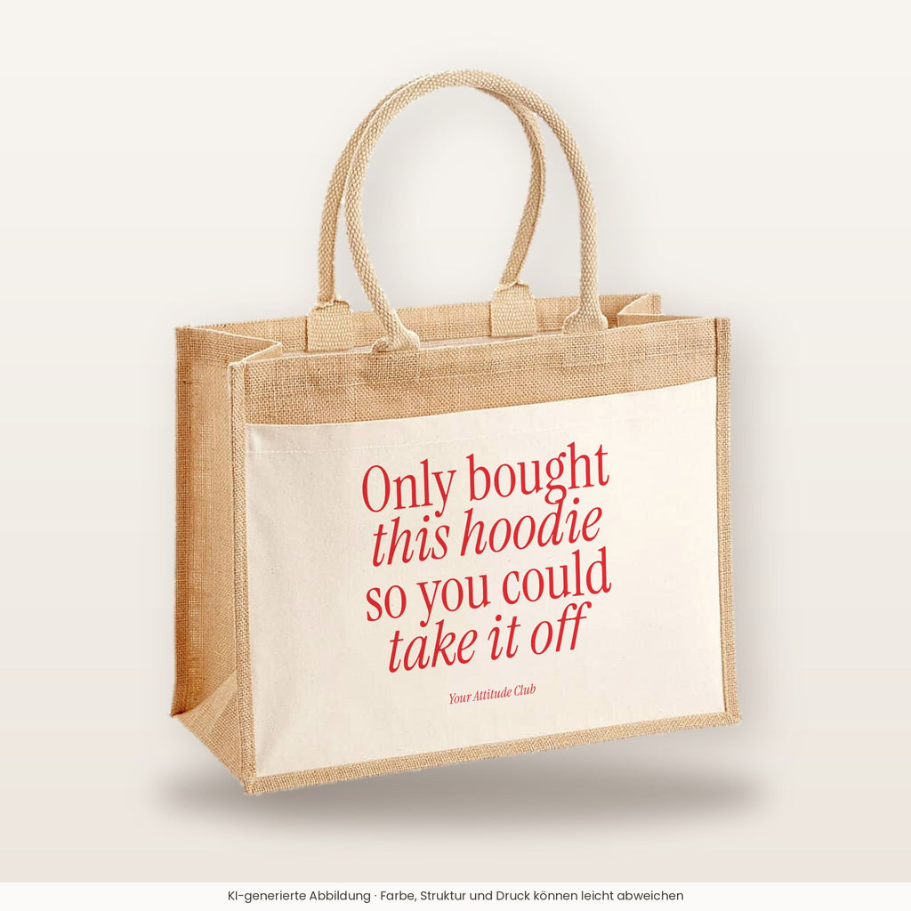 Only bought this hoodie so you could take it off – Jutetasche mit Spruch, große Jutetasche, Produktansicht