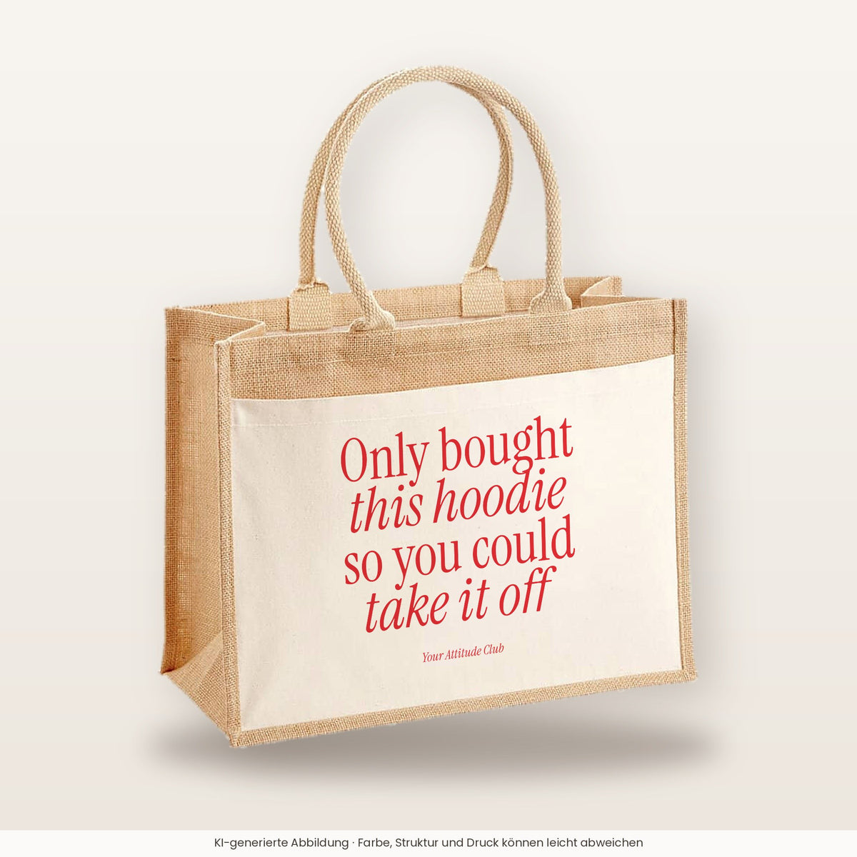 Only bought this hoodie so you could take it off – Jutetasche mit Spruch, große Jutetasche, Produktansicht