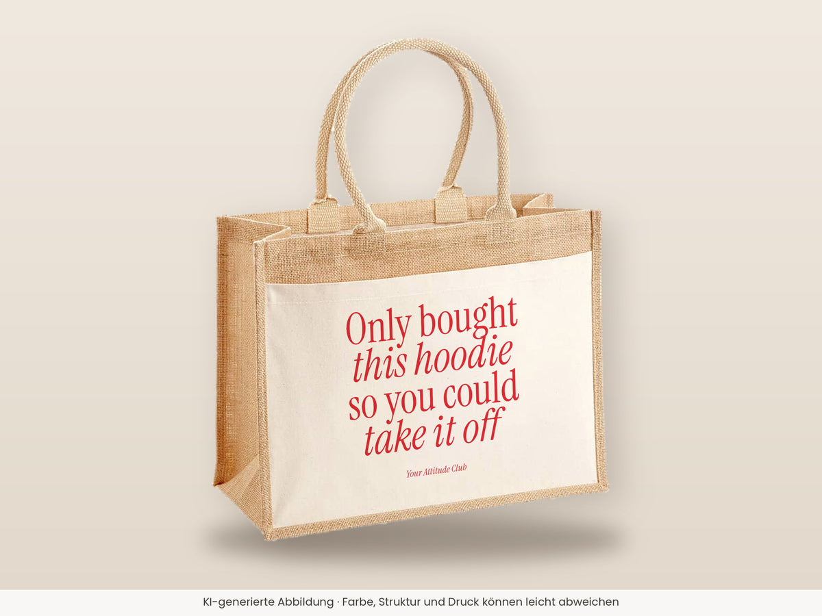 Only bought this hoodie so you could take it off – Jutetasche mit Spruch, große Jutetasche, Detailansicht