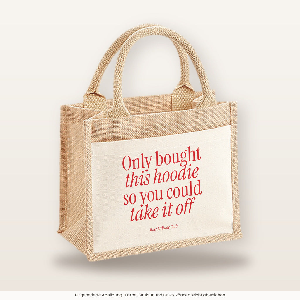 Only bought this hoodie so you could take it off – Jutetasche mit Spruch, kleine Jutetasche 26 × 22 cm