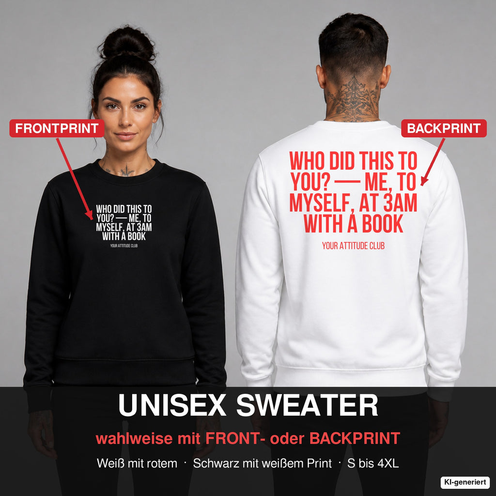 Who did this to you? — Me, to myself, at 3AM with a book – Pullover wahlweise mit Frontprint oder Backprint – Frau vorne in Schwarz, Mann hinten in Weiß