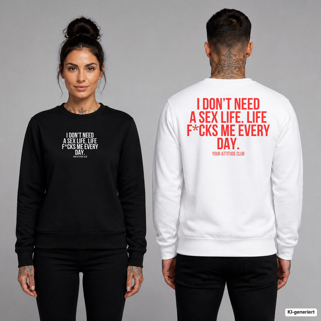 I don’t need a sex life. life f*cks me every day – Pullover unisex mit Frontprint (Frau, Schwarz) und Backprint (Mann, Weiß)