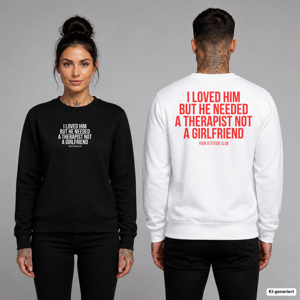 I loved him but he needed a therapist not a girlfriend – Pullover unisex mit Frontprint (Frau, Schwarz) und Backprint (Mann, Weiß)