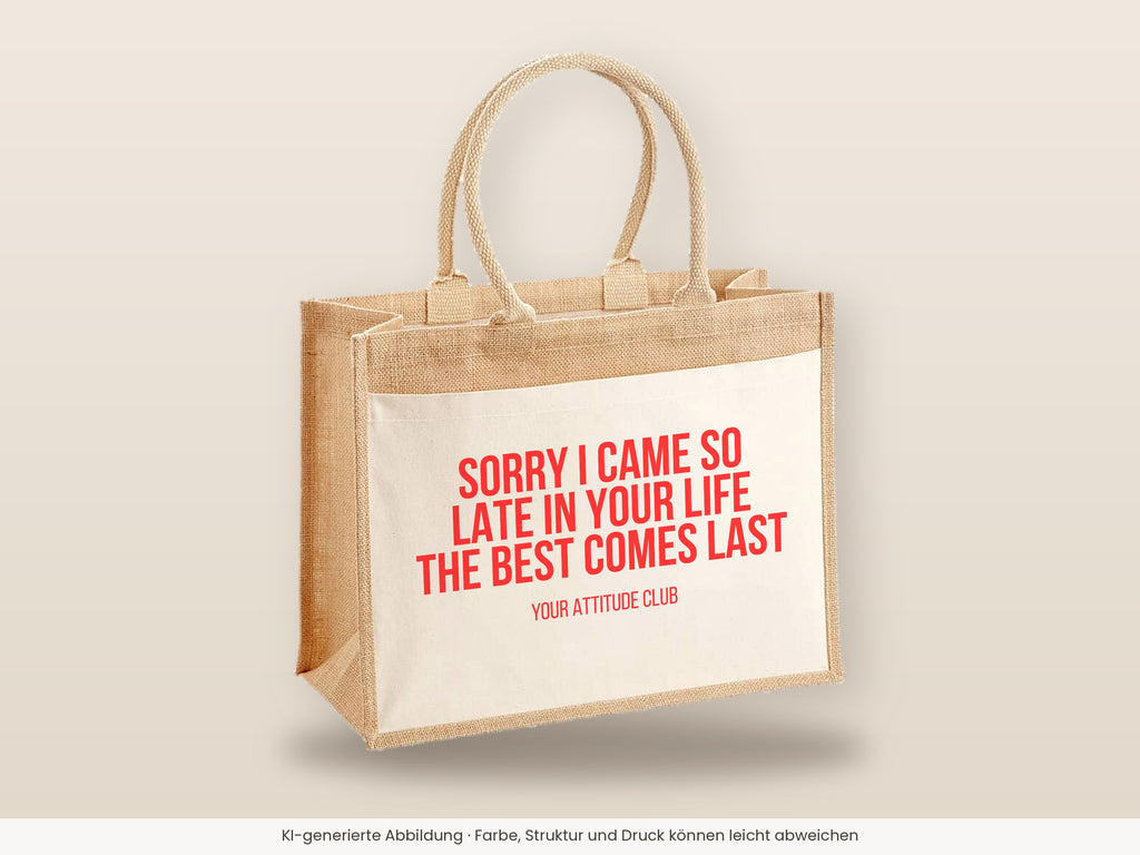 Sorry I came so late in your life the best comes last – Jutetasche mit Spruch, große Jutetasche, Detailansicht