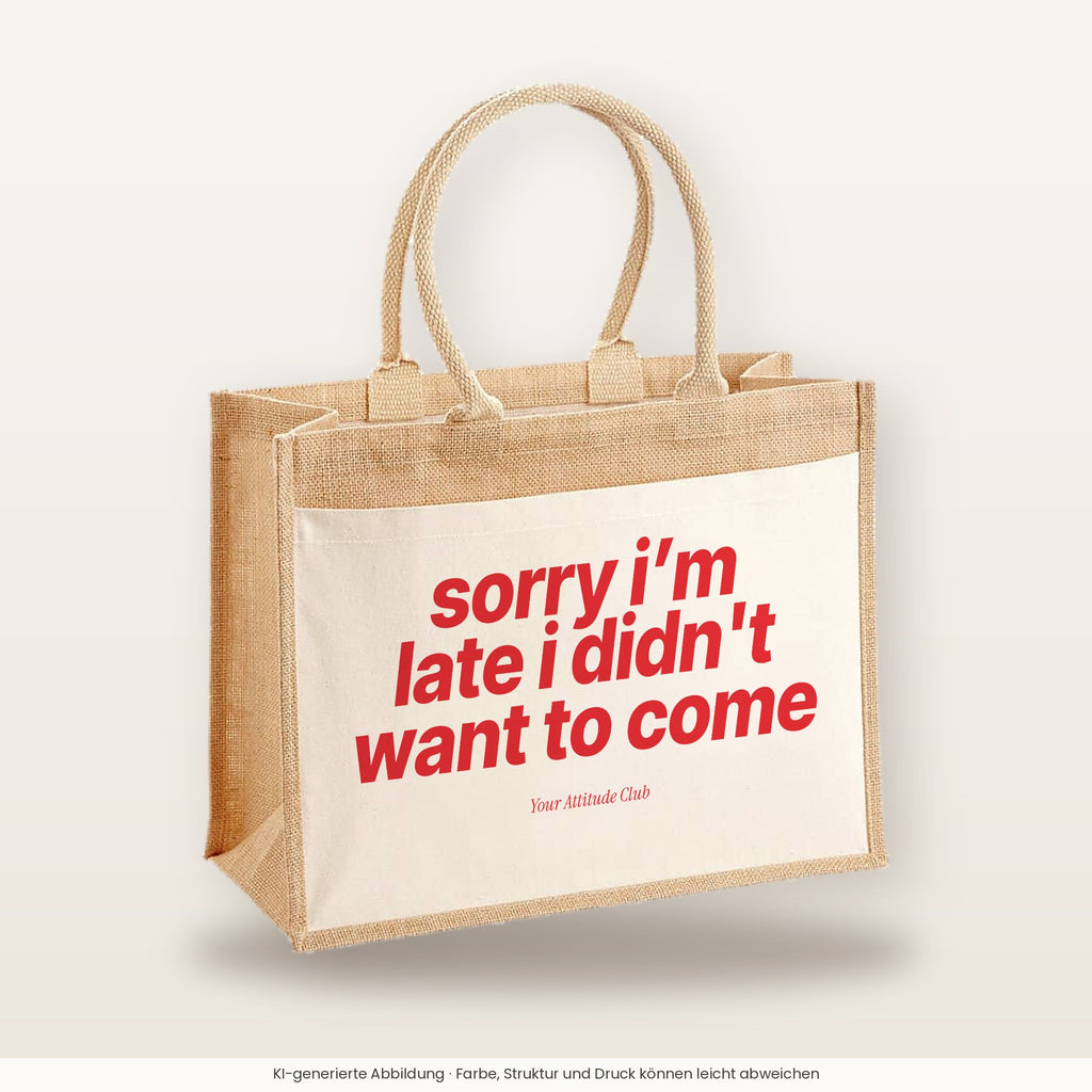 Sorry I’m Late I Didn't Want To Come – Jutetasche mit Spruch, große Jutetasche, Produktansicht