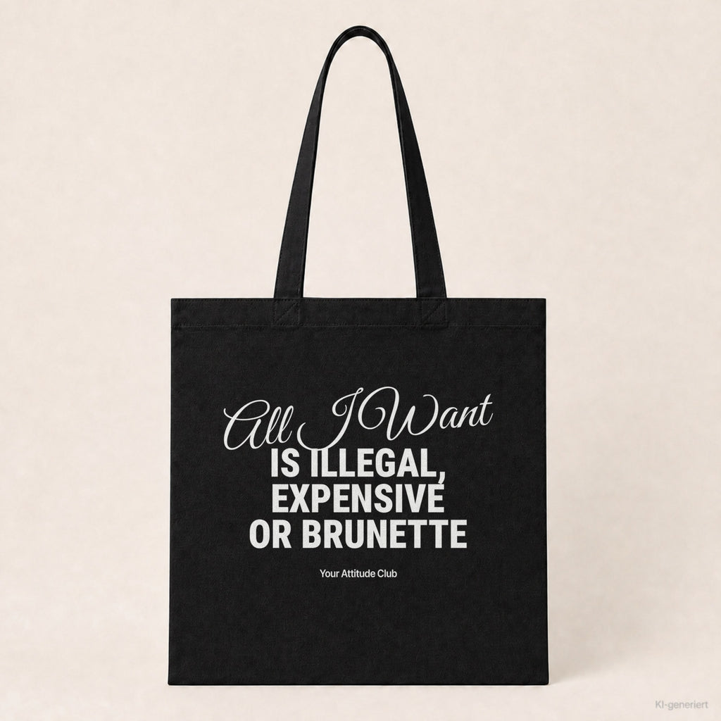 All I Want Is Illegal, Expensive or Brunette – Stoffbeutel mit Spruch schwarz mit weißem Aufdruck, Produktansicht