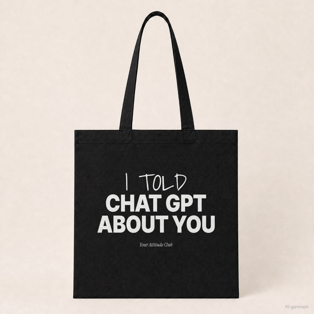 I told Chat GPT about you – Stoffbeutel mit Spruch schwarz mit weißem Aufdruck, Produktansicht