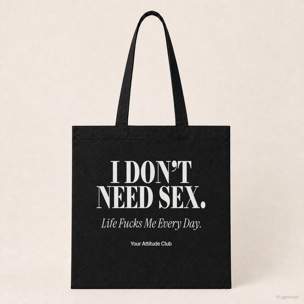 I Don’t Need Sex. Life Fucks Me Every Day – Stoffbeutel mit Spruch schwarz mit weißem Aufdruck, Produktansicht