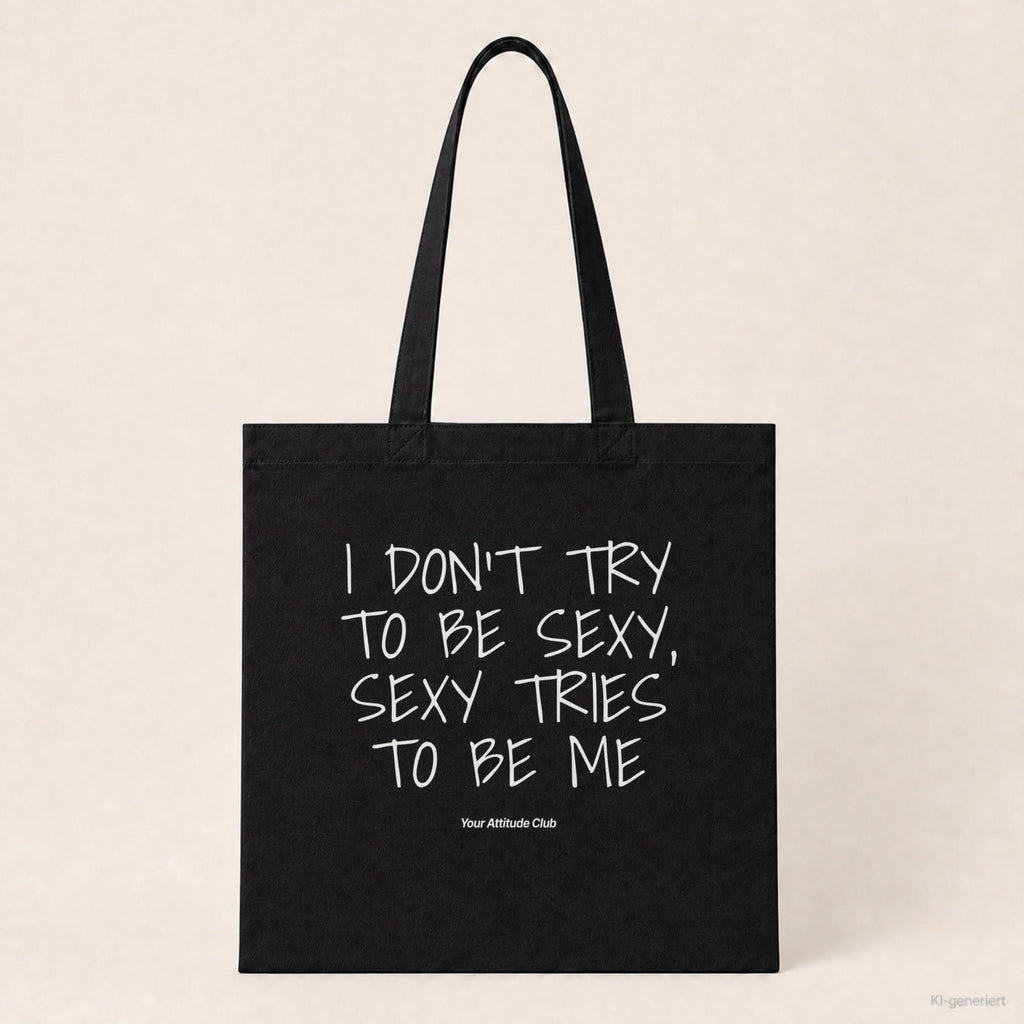 I Don't Try To Be Sexy, Sexy Tries To Be Me – Stoffbeutel mit Spruch schwarz mit weißem Aufdruck, Produktansicht