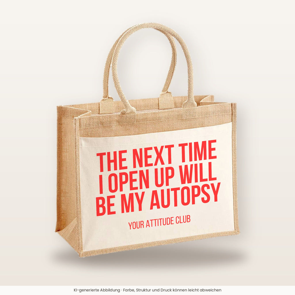 The next time I open up will be my autopsy – Jutetasche mit Spruch, große Jutetasche, Produktansicht