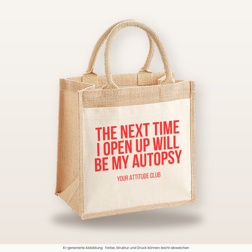The next time I open up will be my autopsy – Jutetasche mit Spruch, mittlere Jutetasche 30 × 30 cm