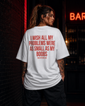 I WISH ALL MY PROBLEMS WERE AS SMALL AS MY BOOBS | Oversize Shirt Unisex mit Frontprint, Statement Shirt aus Bio-Baumwolle