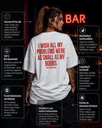 I WISH ALL MY PROBLEMS WERE AS SMALL AS MY BOOBS | Oversize Shirt Unisex mit Frontprint, Statement Shirt aus Bio-Baumwolle