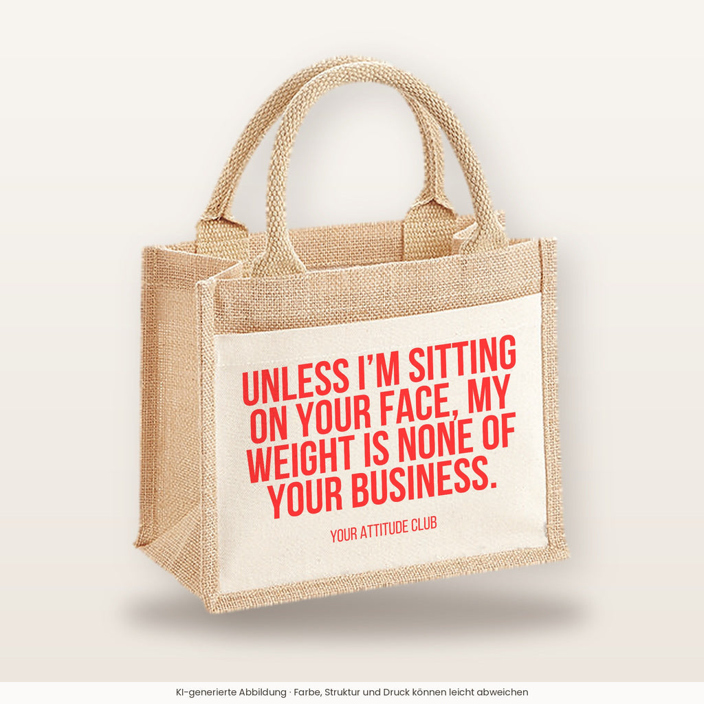 Unless I’m sitting on your face, my weight is none of your business. – Jutetasche mit Spruch, kleine Jutetasche 26 × 22 cm