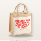 Unless I’m sitting on your face, my weight is none of your business. – Jutetasche mit Spruch, mittlere Jutetasche 30 × 30 cm