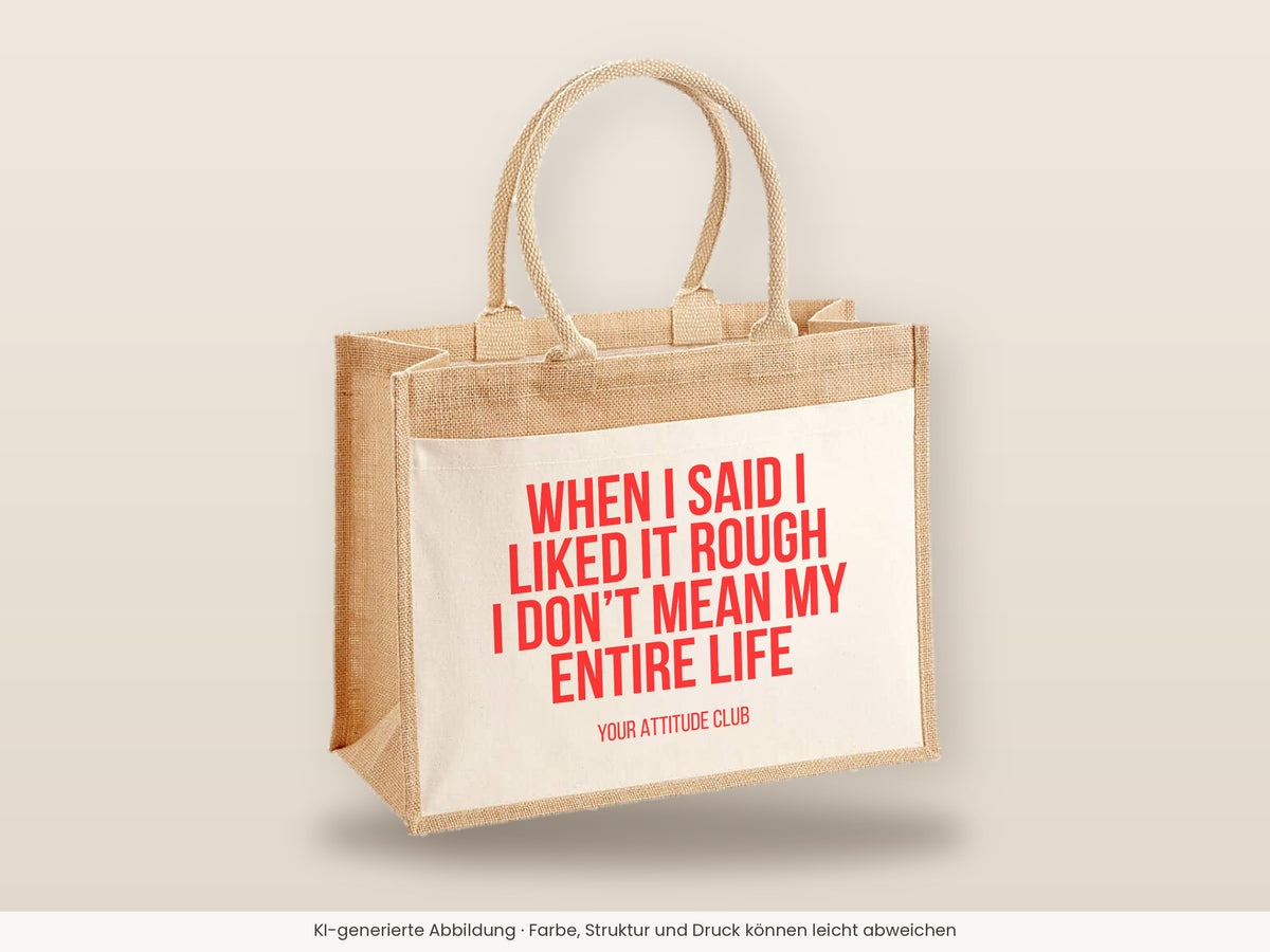 When I said I liked it rough I don’t mean my entire life – Jutetasche mit Spruch, große Jutetasche, Detailansicht