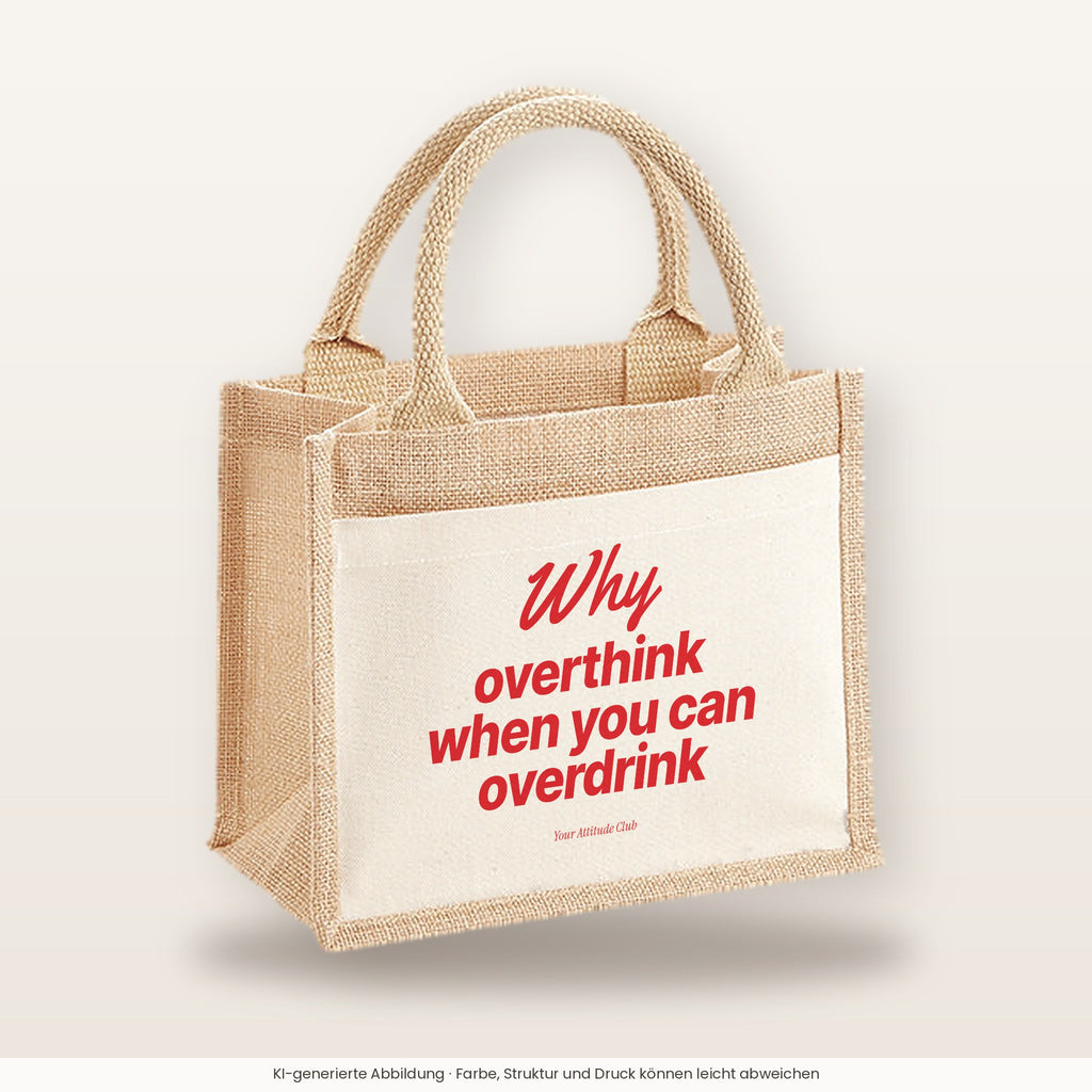 Why Overthink When You Can Overdrink – Jutetasche mit Spruch, kleine Jutetasche 26 × 22 cm