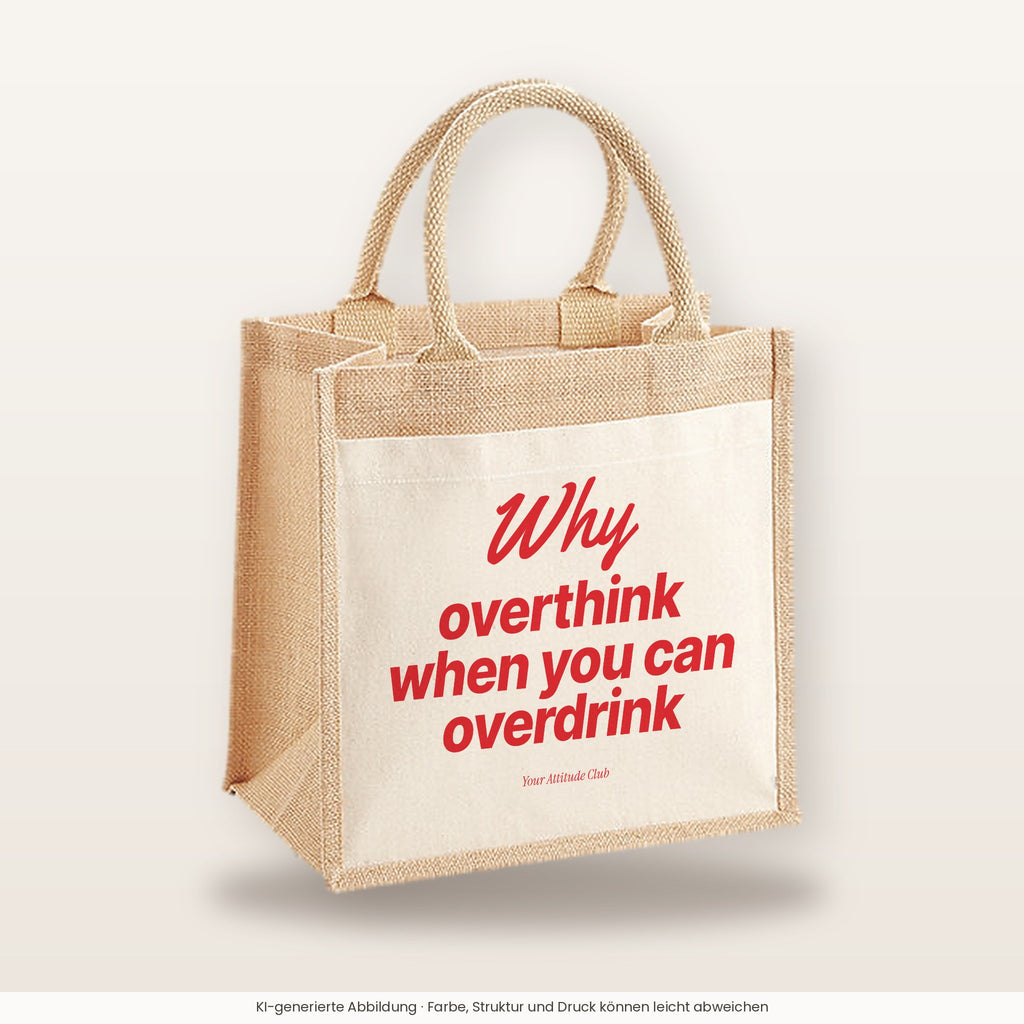 Why Overthink When You Can Overdrink – Jutetasche mit Spruch, mittlere Jutetasche 30 × 30 cm