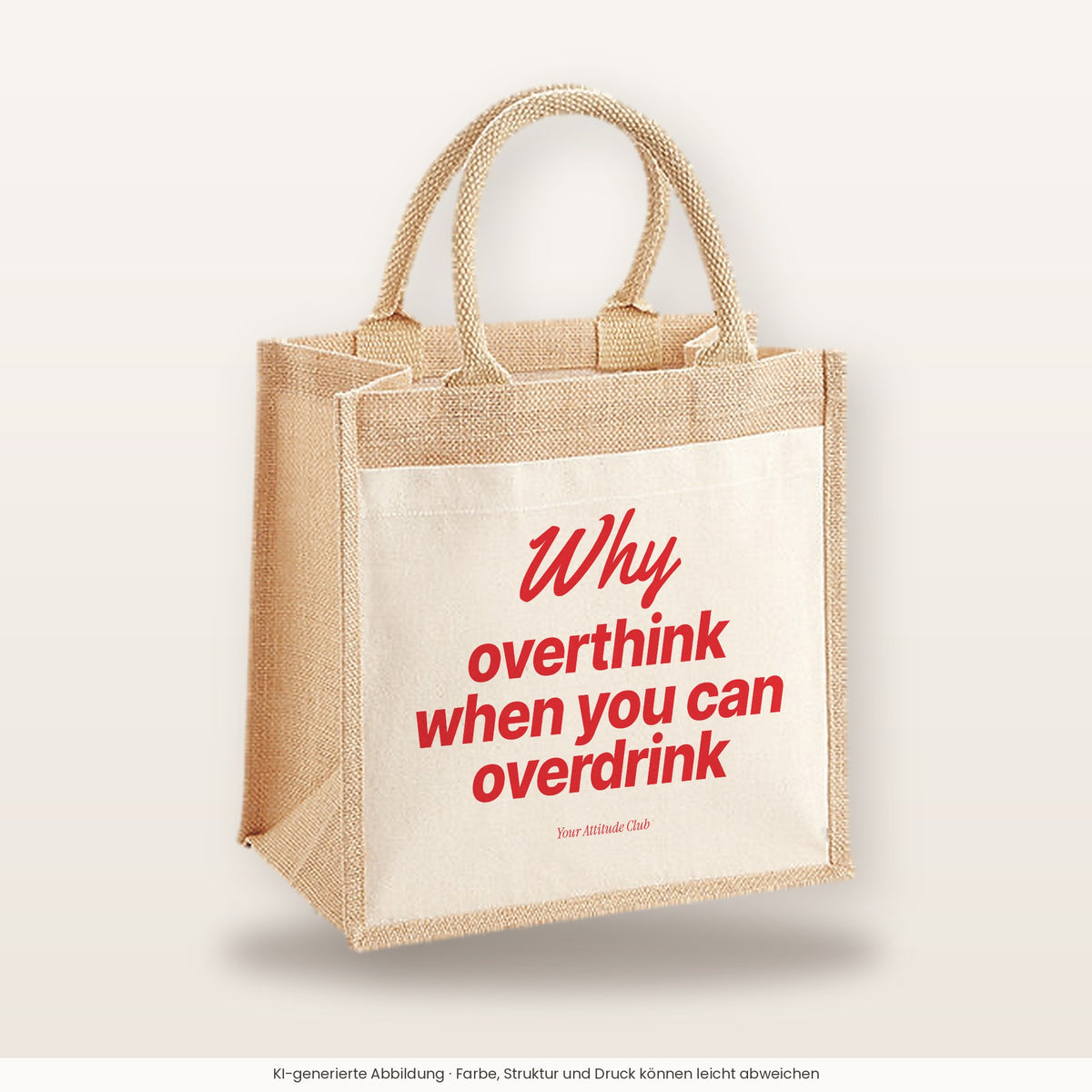 Why Overthink When You Can Overdrink – Jutetasche mit Spruch, mittlere Jutetasche 30 × 30 cm