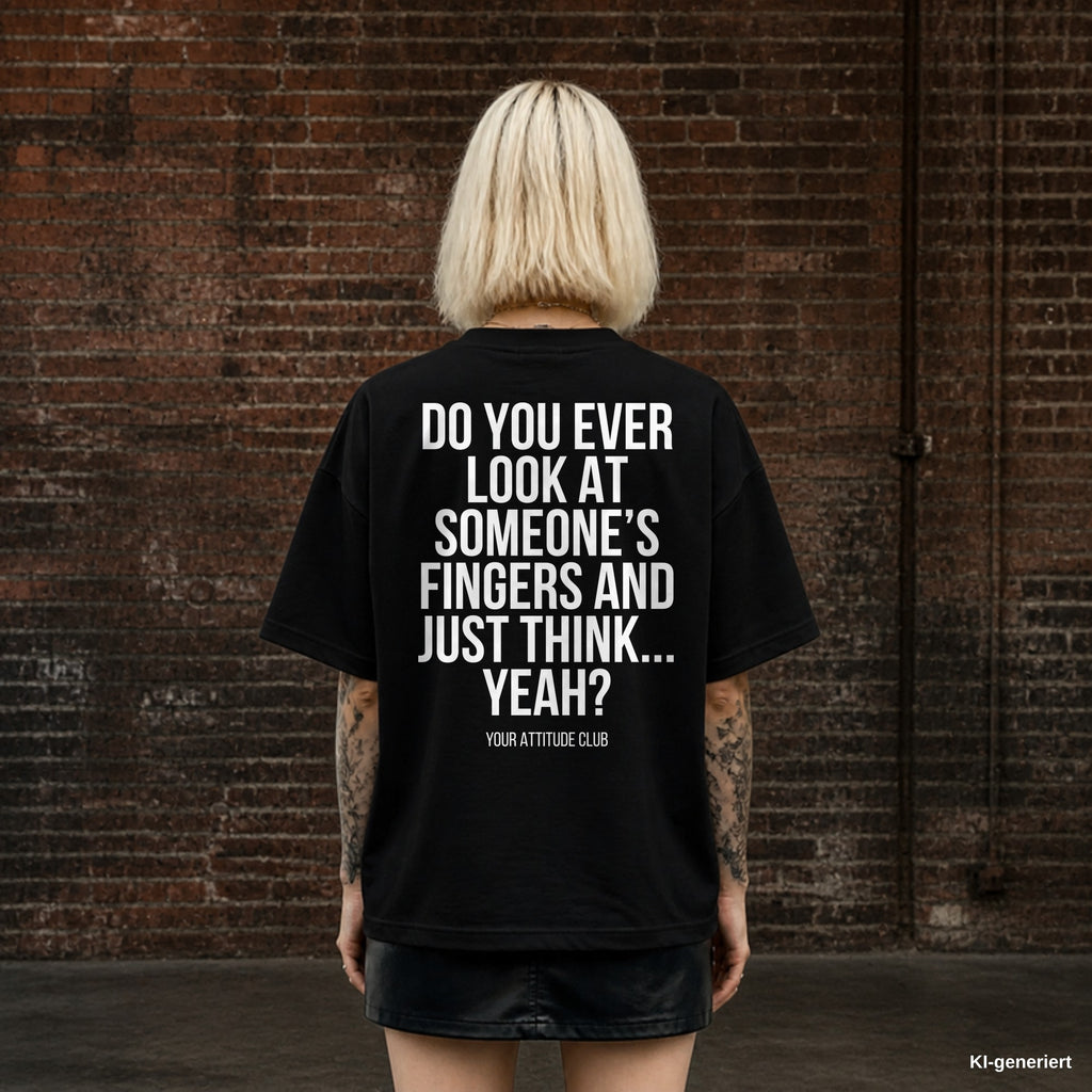 DO YOU EVER LOOK AT SOMEONE’S FINGERS AND JUST THINK... YEAH? – schwarzes Oversize T-Shirt mit weißem Backprint, Damen
