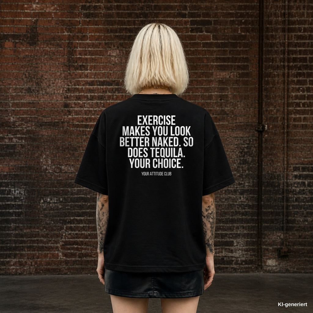 EXERCISE MAKES YOU LOOK BETTER NAKED. SO DOES TEQUILA. YOUR CHOICE. – schwarzes Oversize T-Shirt mit weißem Backprint, Damen