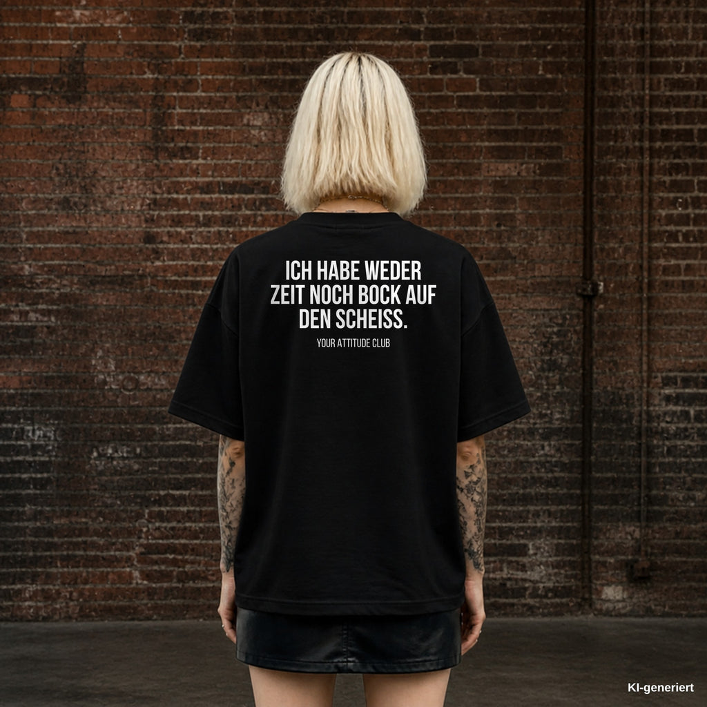 ICH HABE WEDER ZEIT NOCH BOCK AUF DEN SCHEISS. – schwarzes Oversize T-Shirt mit weißem Backprint, Damen