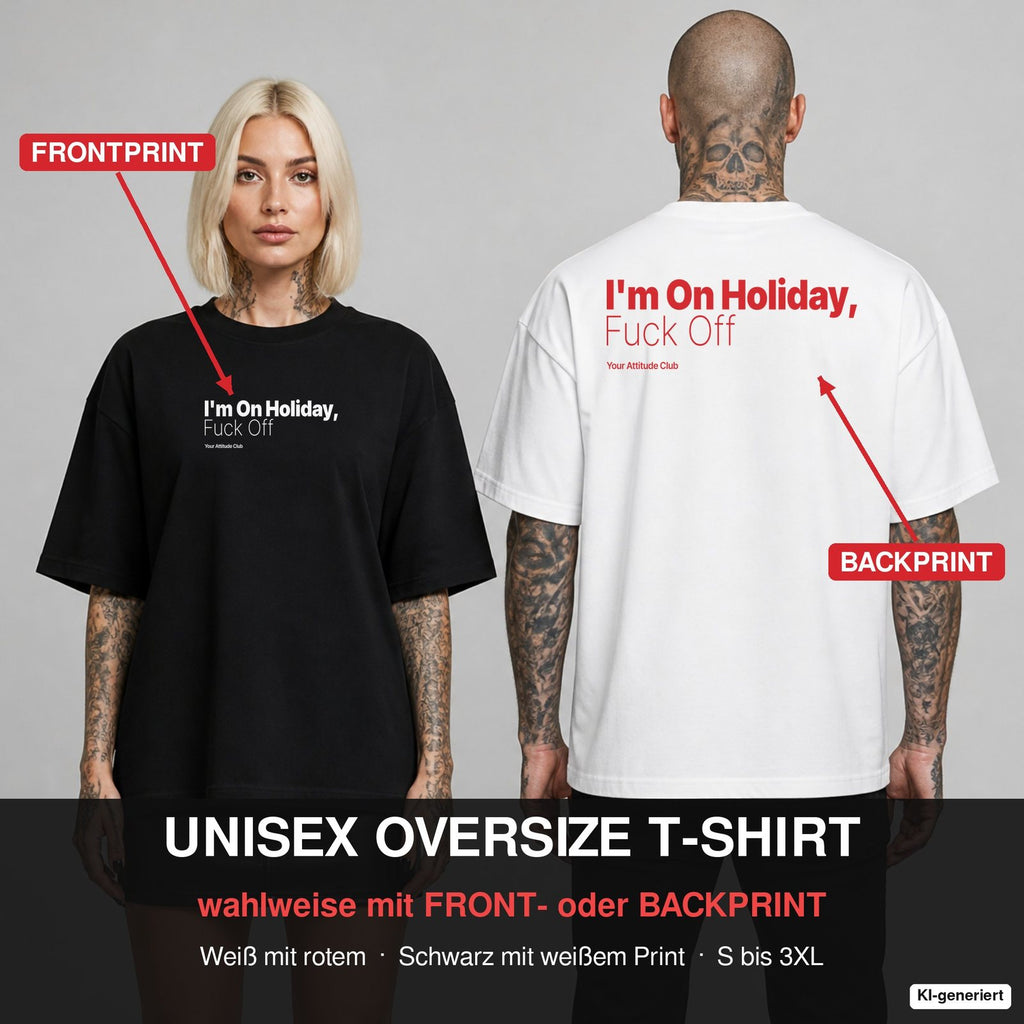 I'M ON HOLIDAY, FUCK OFF – Oversize T-Shirt wahlweise mit Frontprint (Frau, Schwarz) oder Backprint (Mann, Weiß)