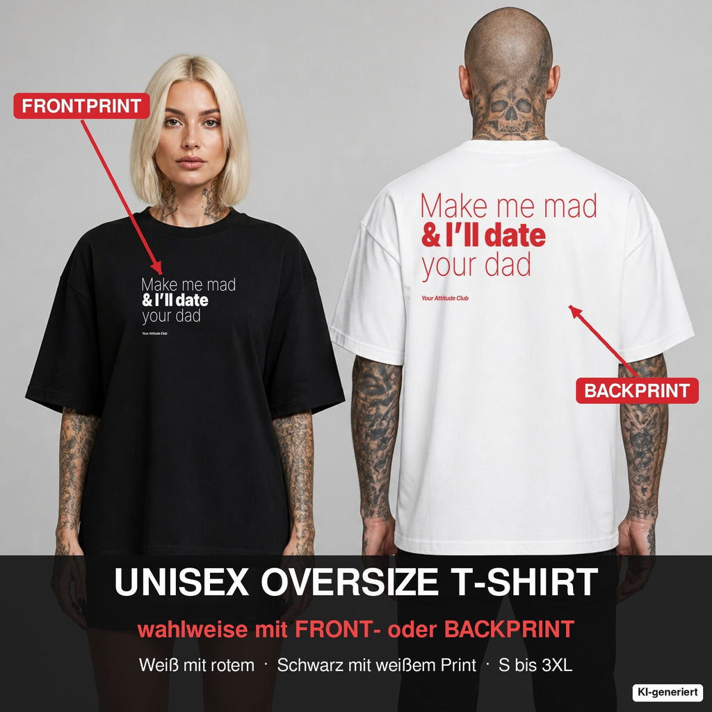 MAKE ME MAD & I’LL DATE YOUR DAD – Oversize T-Shirt wahlweise mit Frontprint (Frau, Schwarz) oder Backprint (Mann, Weiß)