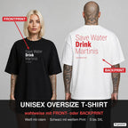 SAVE WATER DRINK MARTINIS – Oversize T-Shirt wahlweise mit Frontprint (Frau, Schwarz) oder Backprint (Mann, Weiß)