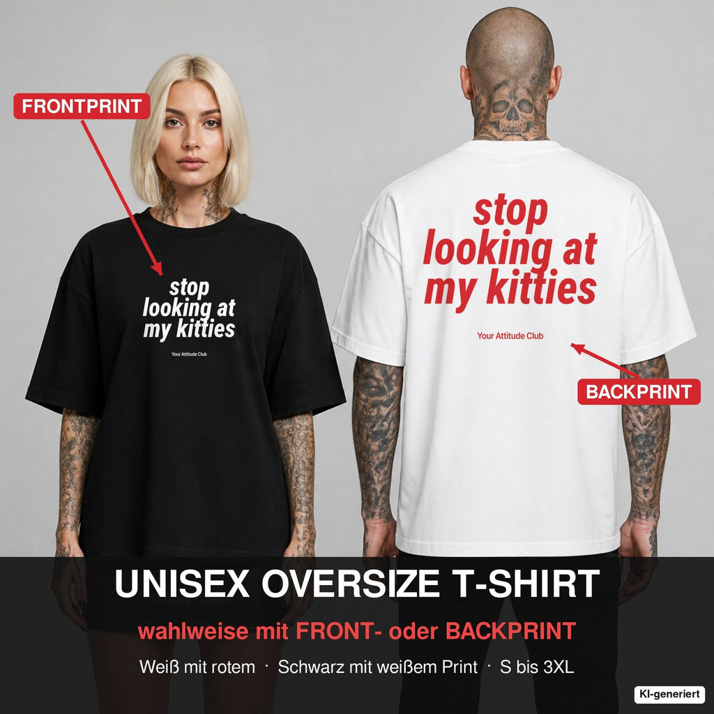 STOP LOOKING AT MY KITTIES – Oversize T-Shirt wahlweise mit Frontprint (Frau, Schwarz) oder Backprint (Mann, Weiß)