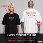 WAYS TO SAY FUCK YOU – Oversize T-Shirt wahlweise mit Frontprint (Frau, Schwarz) oder Backprint (Mann, Weiß)